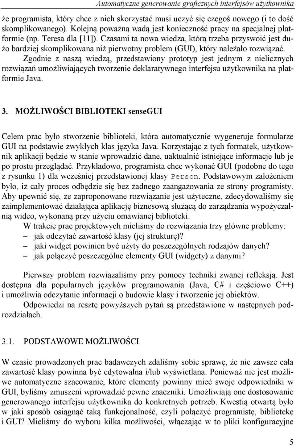 Czasami ta nowa wiedza, którą trzeba przyswoić jest dużo bardziej skomplikowana niż pierwotny problem (GUI), który należało rozwiązać.