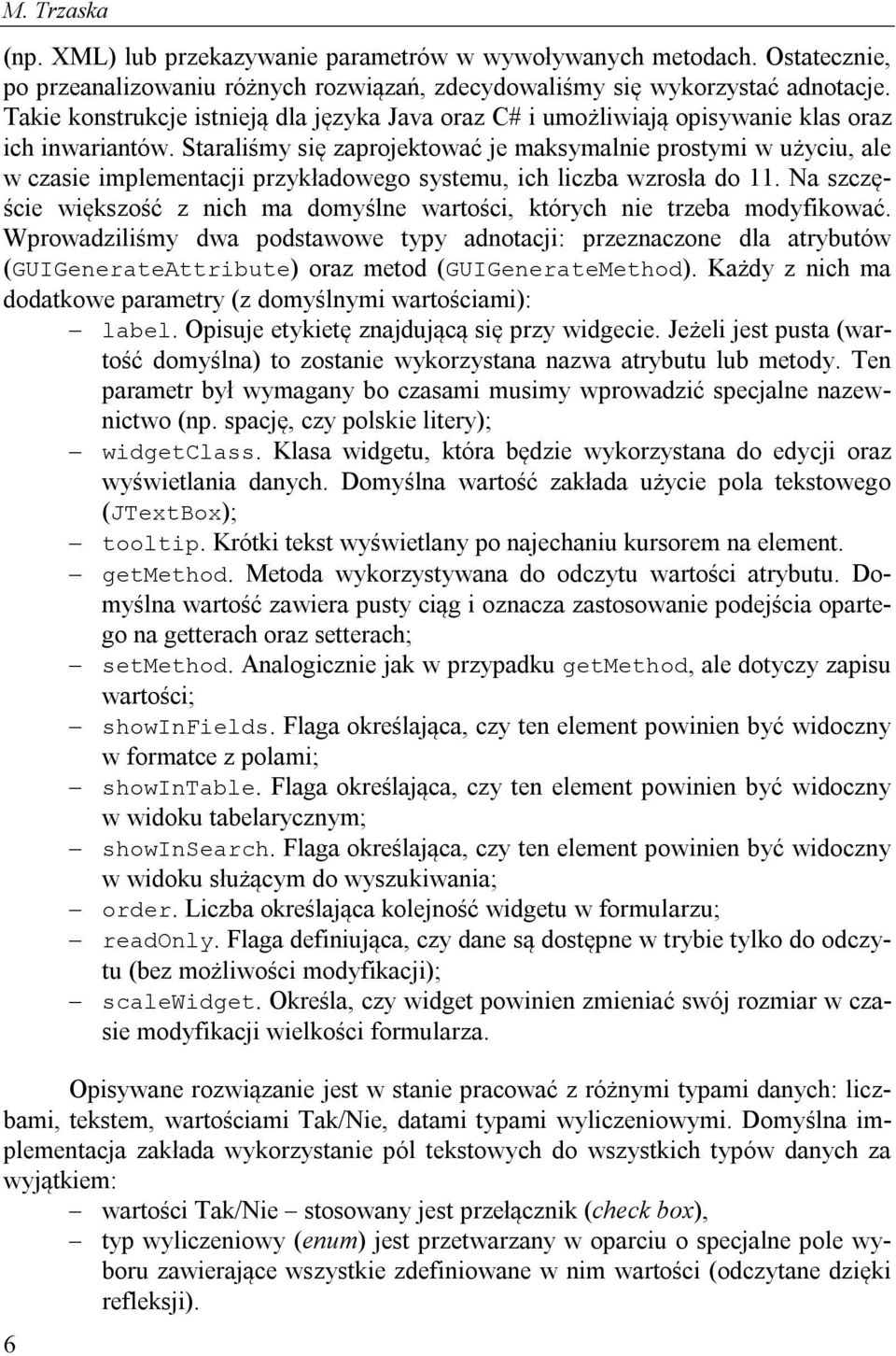 Staraliśmy się zaprojektować je maksymalnie prostymi w użyciu, ale w czasie implementacji przykładowego systemu, ich liczba wzrosła do 11.
