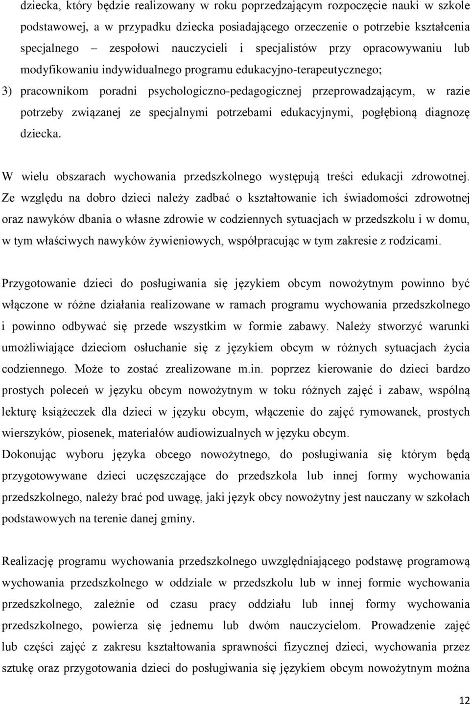 potrzeby związanej ze specjalnymi potrzebami edukacyjnymi, pogłębioną diagnozę dziecka. W wielu obszarach wychowania przedszkolnego występują treści edukacji zdrowotnej.