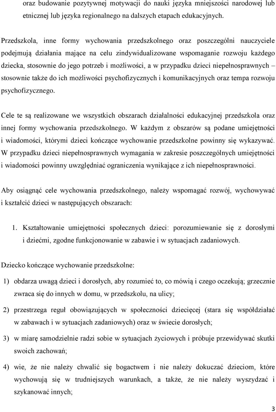 możliwości, a w przypadku dzieci niepełnosprawnych stosownie także do ich możliwości psychofizycznych i komunikacyjnych oraz tempa rozwoju psychofizycznego.