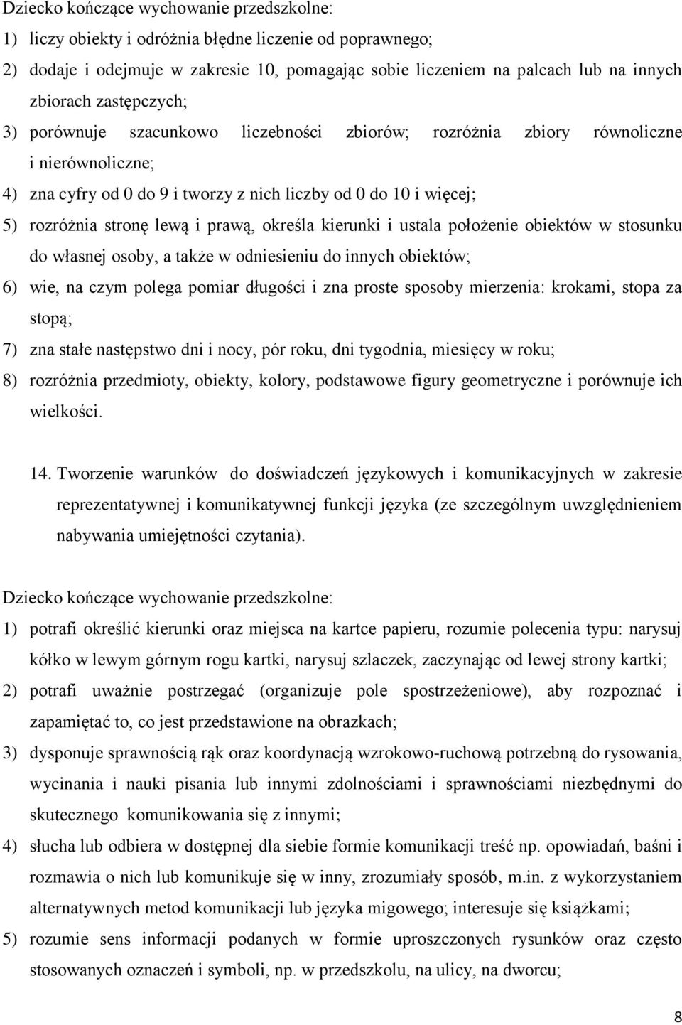 położenie obiektów w stosunku do własnej osoby, a także w odniesieniu do innych obiektów; 6) wie, na czym polega pomiar długości i zna proste sposoby mierzenia: krokami, stopa za stopą; 7) zna stałe