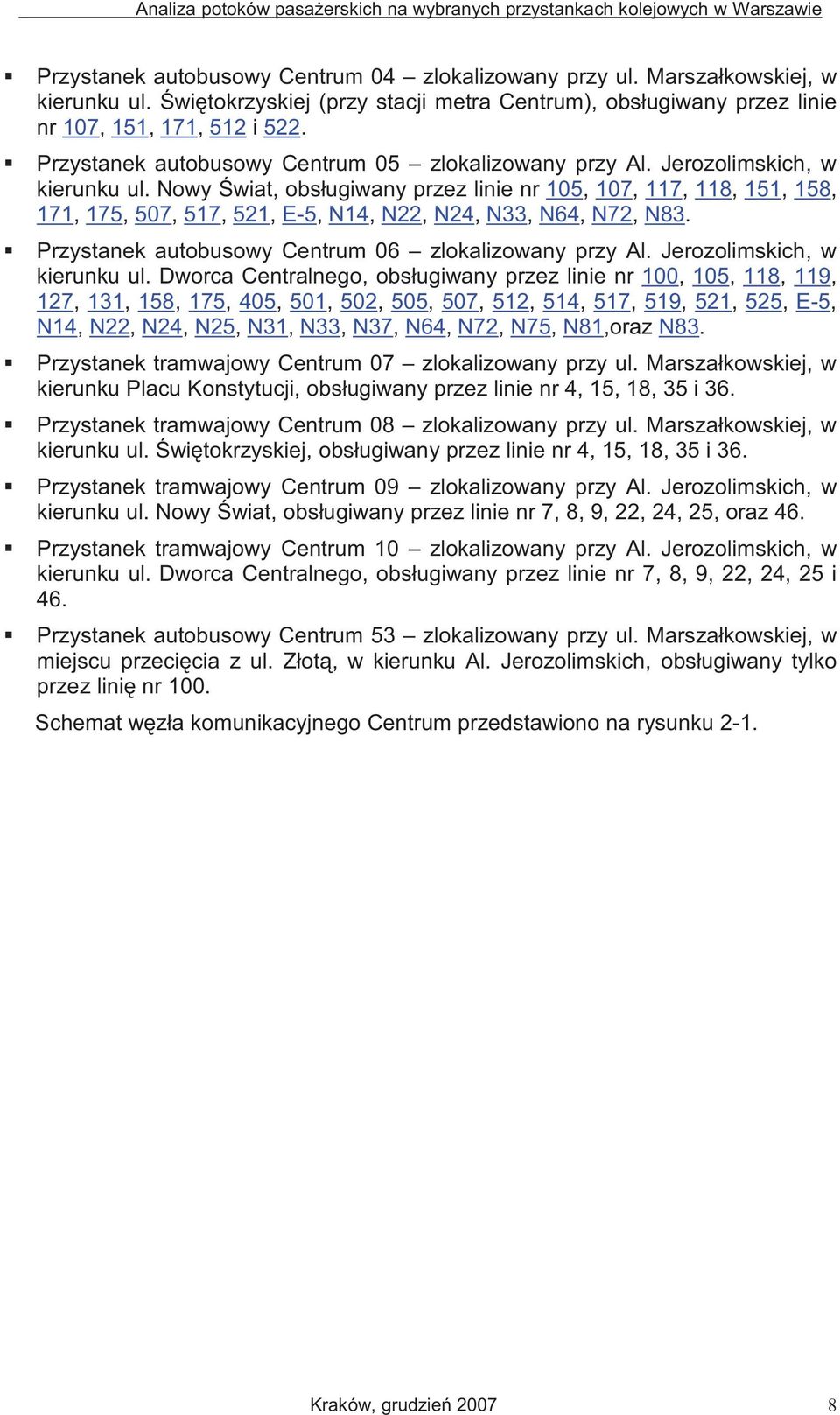 Nowy wiat, obsługiwany przez linie nr 105, 107, 117, 118, 151, 158, 171, 175, 507, 517, 521, E-5, N14, N22, N24, N33, N64, N72, N83. Przystanek autobusowy Centrum 06 zlokalizowany przy Al.