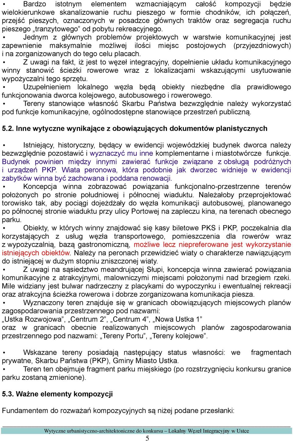 Jednym z głównych problemów projektowych w warstwie komunikacyjnej jest zapewnienie maksymalnie możliwej ilości miejsc postojowych (przyjezdniowych) i na zorganizowanych do tego celu placach.