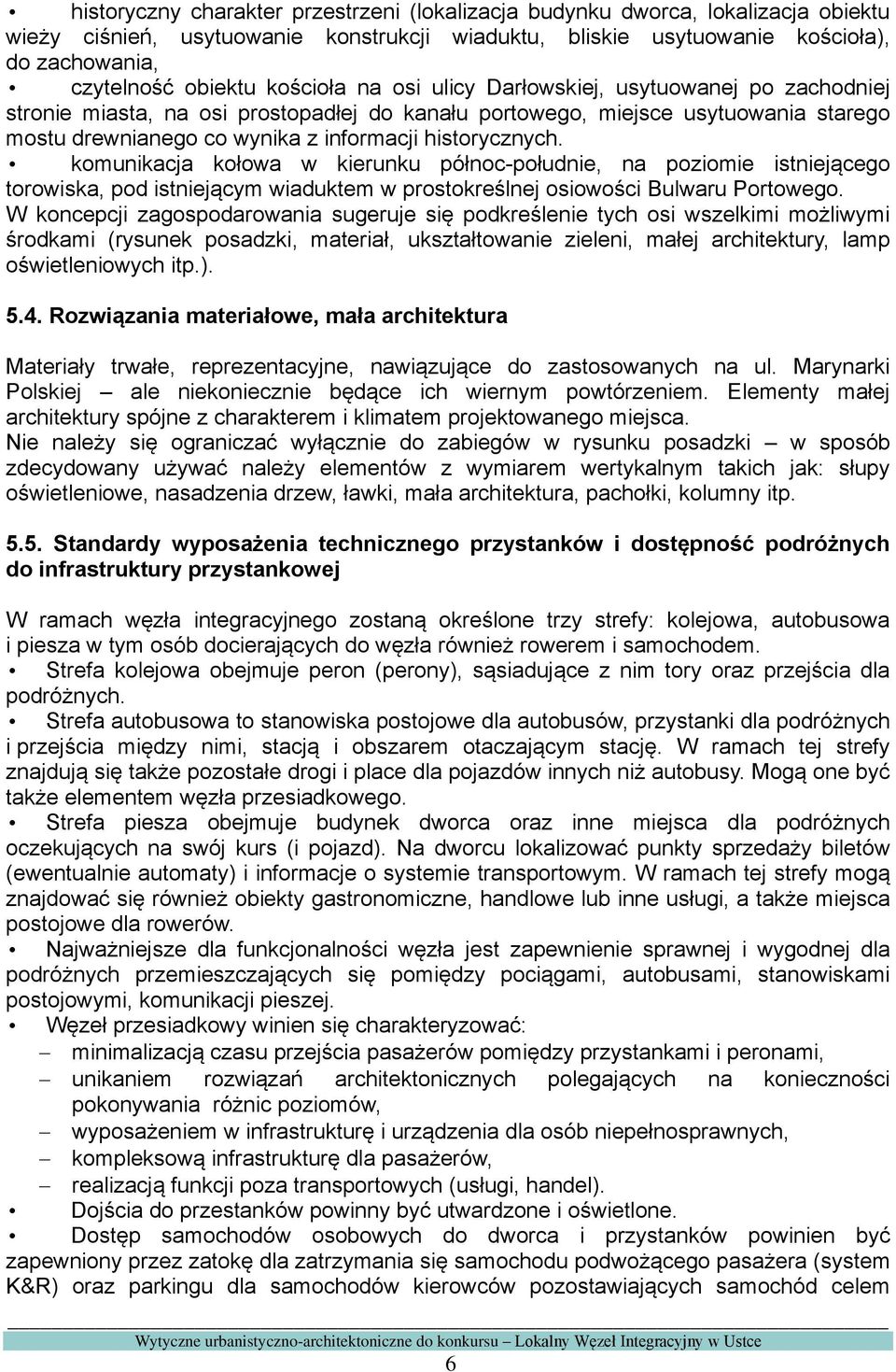 historycznych. komunikacja kołowa w kierunku północ-południe, na poziomie istniejącego torowiska, pod istniejącym wiaduktem w prostokreślnej osiowości Bulwaru Portowego.