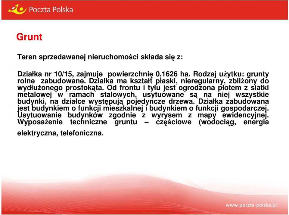 Od frontu i tyłu jest ogrodzona płotem z siatki metalowej w ramach stalowych, usytuowane są na niej wszystkie budynki, na działce występują pojedyncze