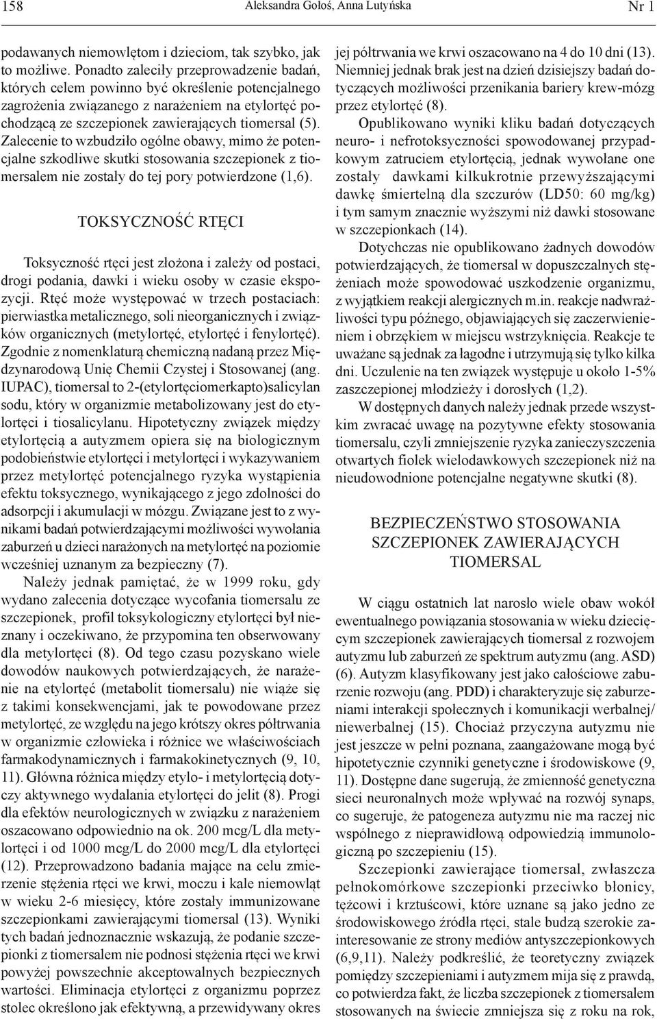 Zalecenie to wzbudziło ogólne obawy, mimo że potencjalne szkodliwe skutki stosowania szczepionek z tiomersalem nie zostały do tej pory potwierdzone (1,6).