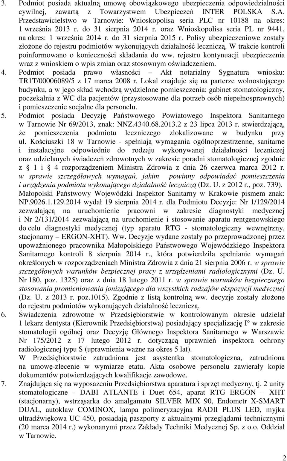 do 31 sierpnia 2015 r. Polisy ubezpieczeniowe zostały złożone do rejestru podmiotów wykonujących działalność leczniczą. W trakcie kontroli poinformowano o konieczności składania do ww.