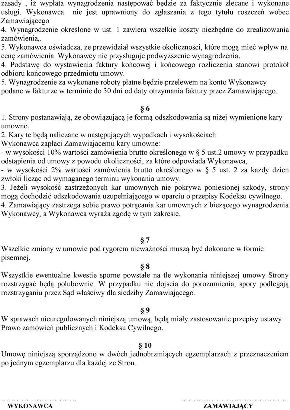 Wykonawca oświadcza, że przewidział wszystkie okoliczności, które mogą mieć wpływ na cenę zamówienia. Wykonawcy nie przysługuje podwyższenie wynagrodzenia. 4.