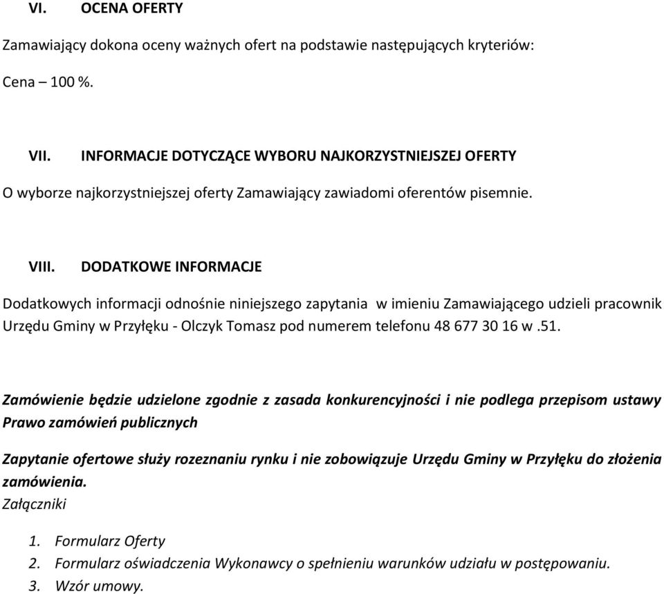 DODATKOWE INFORMACJE Dodatkowych informacji odnośnie niniejszego zapytania w imieniu Zamawiającego udzieli pracownik Urzędu Gminy w Przyłęku - Olczyk Tomasz pod numerem telefonu 48 677 30 16 w.51.