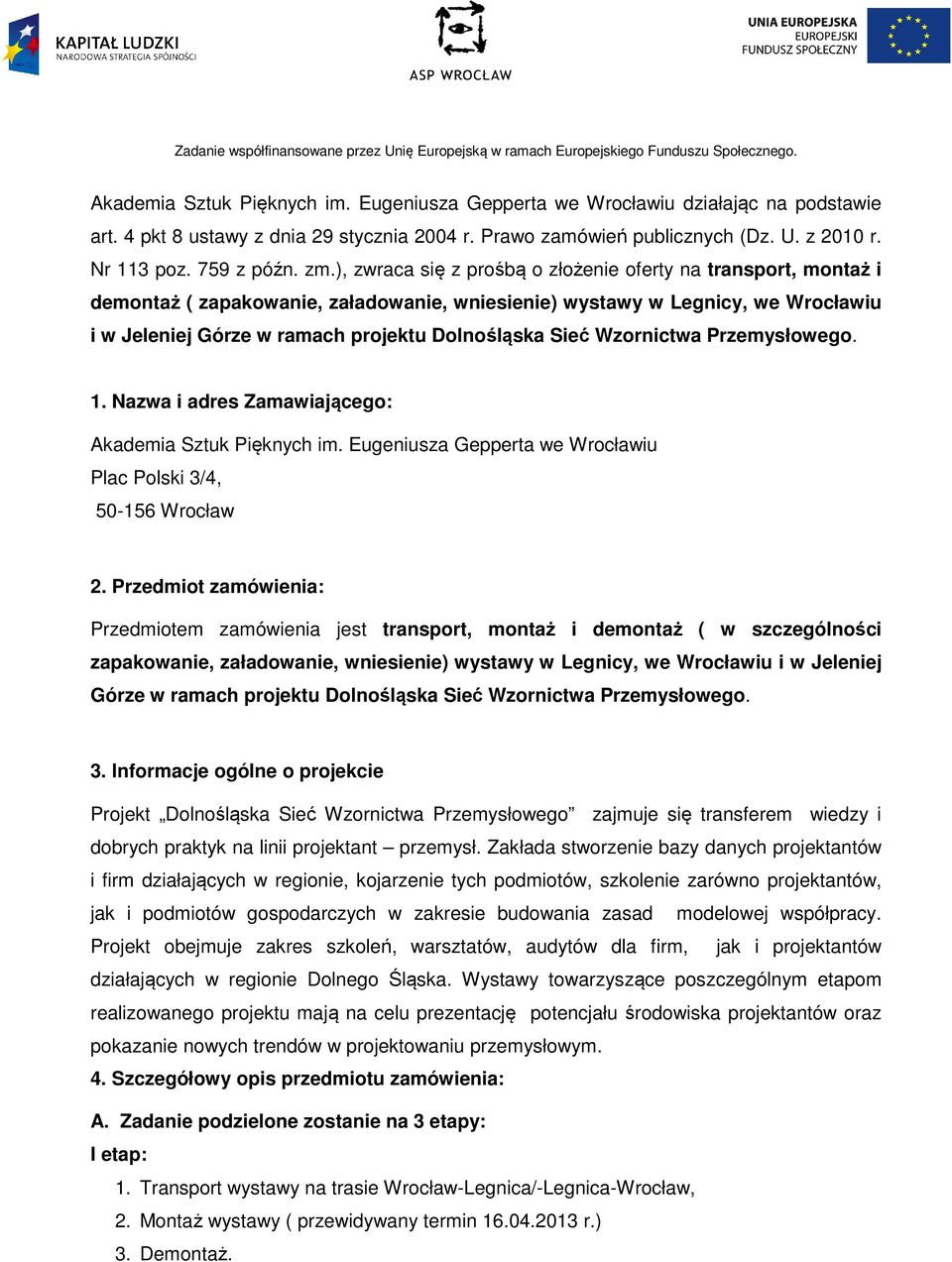 ), zwraca się z prośbą o złożenie oferty na transport, montaż i demontaż ( zapakowanie, załadowanie, wniesienie) wystawy w Legnicy, we Wrocławiu i w Jeleniej Górze w ramach projektu Dolnośląska Sieć