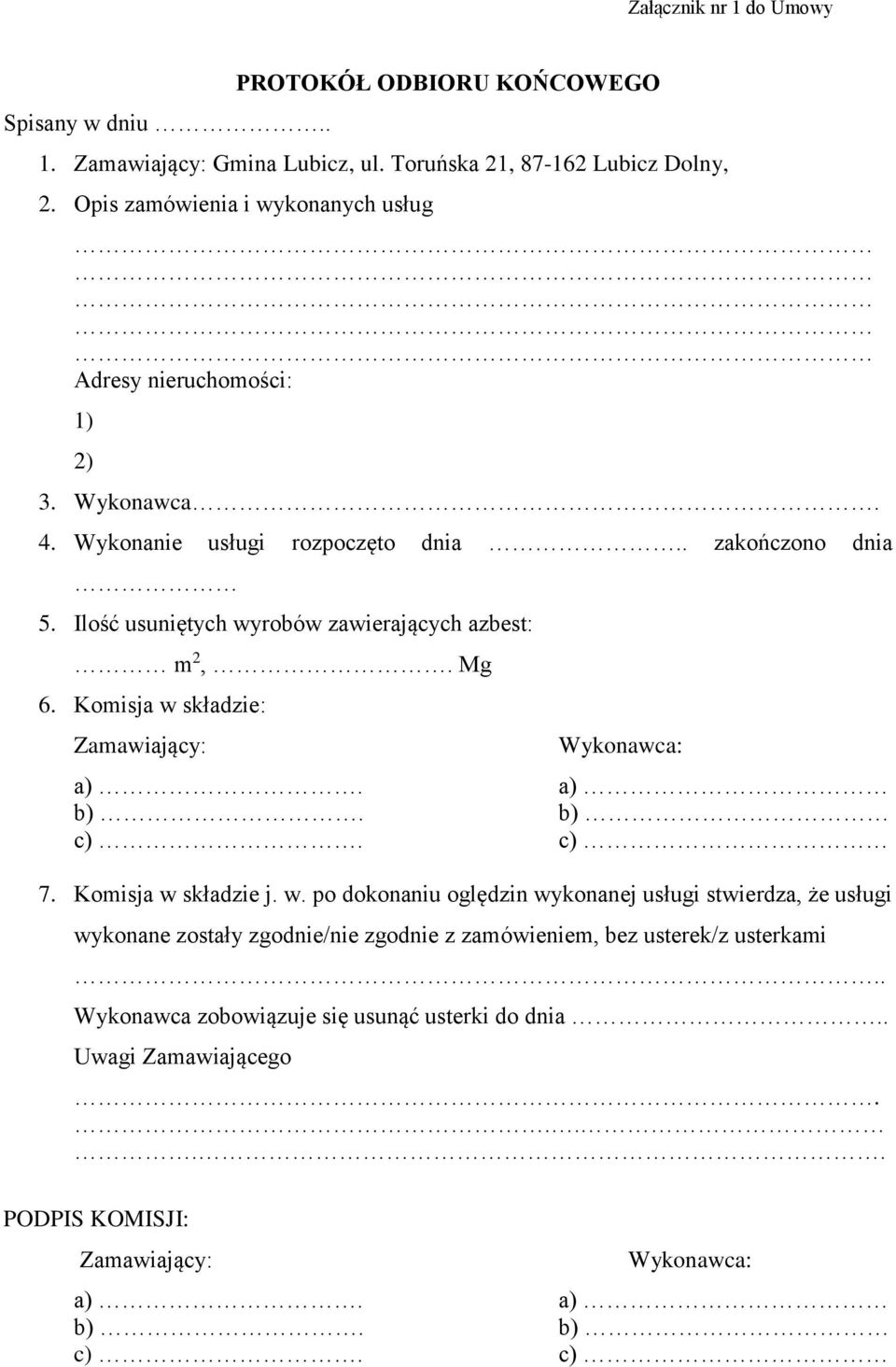 Ilość usuniętych wyrobów zawierających azbest: m 2,. Mg 6. Komisja w składzie: Zamawiający: Wykonawca: a). a) b). b) c). c) 7. Komisja w składzie j. w. po dokonaniu oględzin wykonanej usługi stwierdza, że usługi wykonane zostały zgodnie/nie zgodnie z zamówieniem, bez usterek/z usterkami.