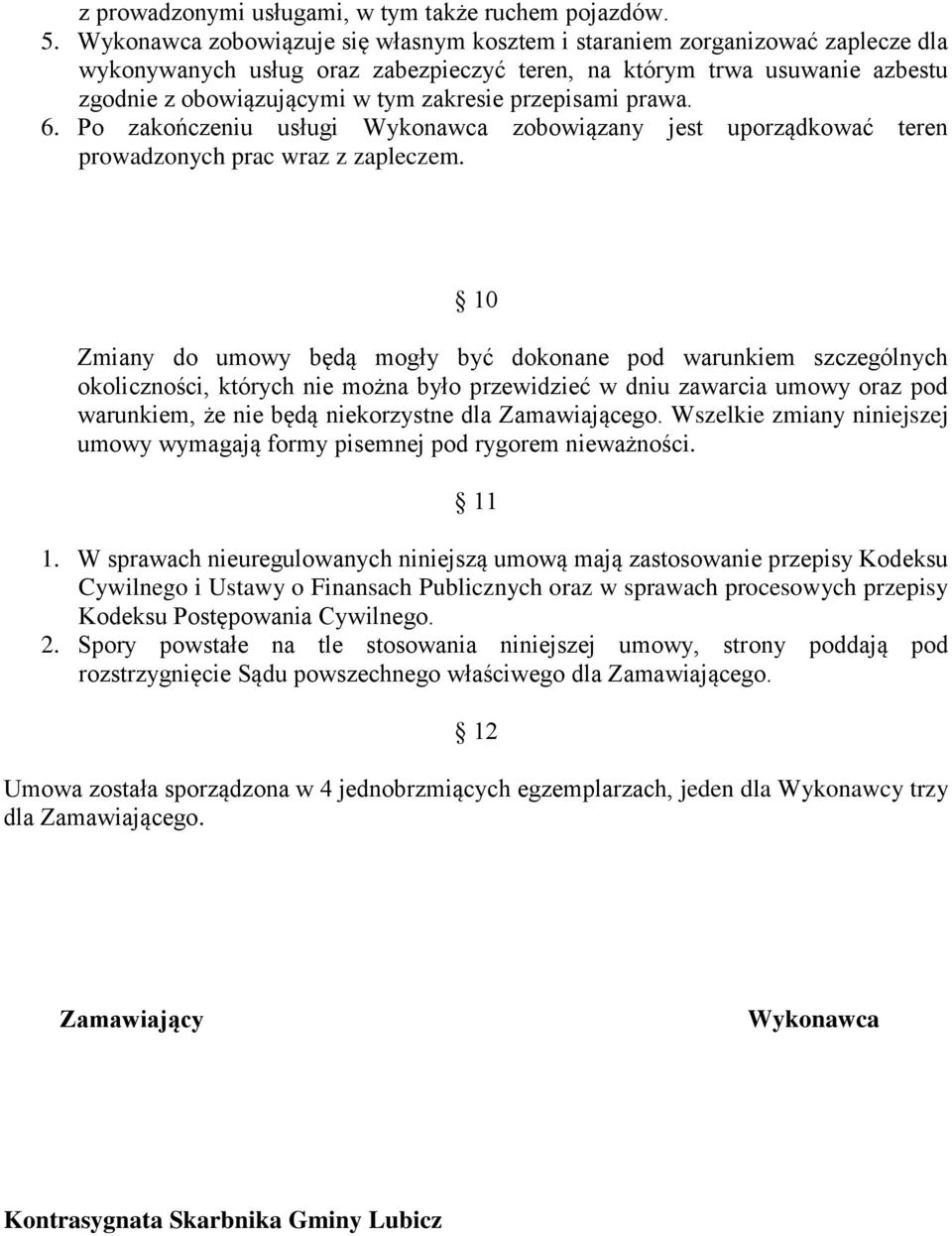 przepisami prawa. 6. Po zakończeniu usługi Wykonawca zobowiązany jest uporządkować teren prowadzonych prac wraz z zapleczem.