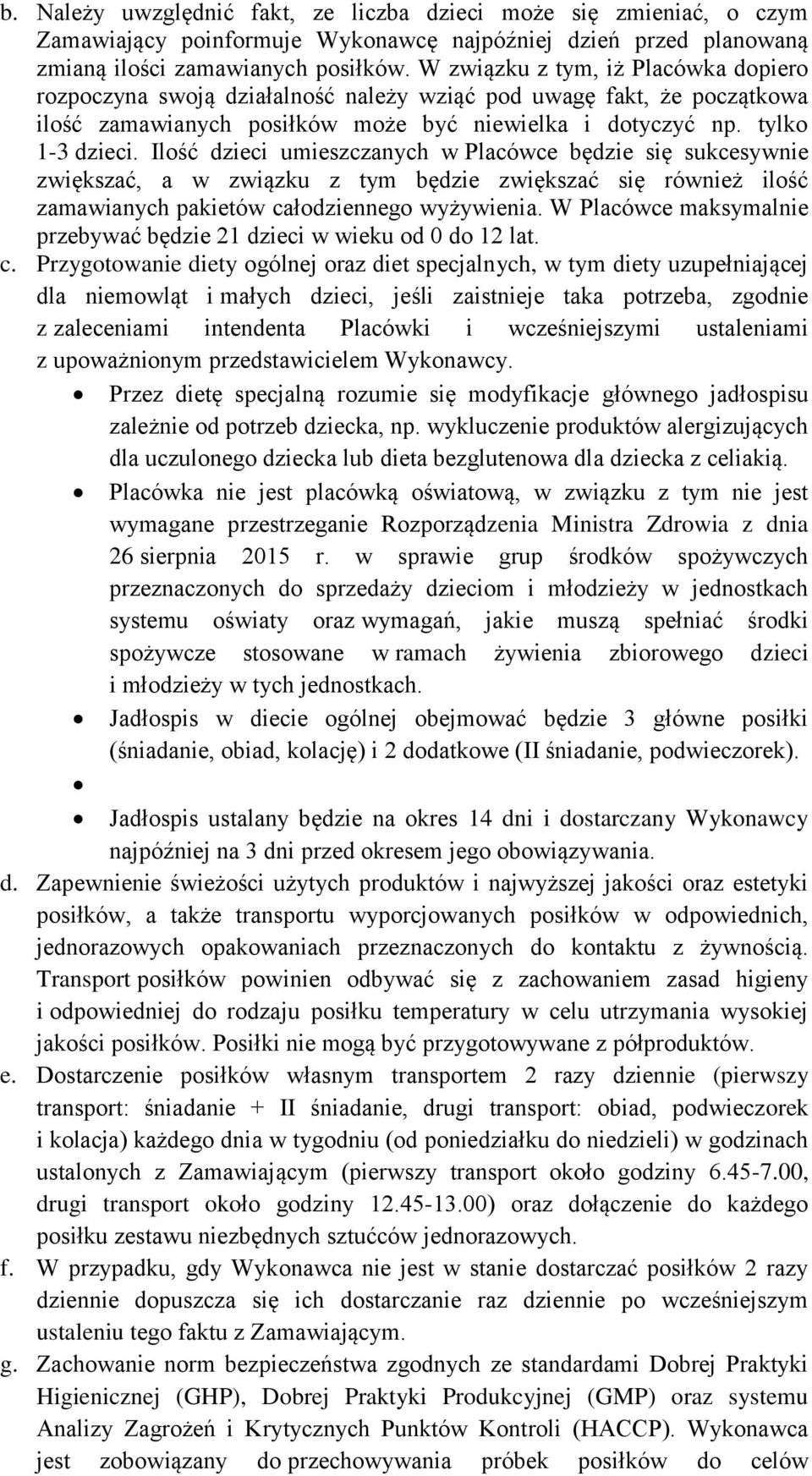 Ilość dzieci umieszczanych w Placówce będzie się sukcesywnie zwiększać, a w związku z tym będzie zwiększać się również ilość zamawianych pakietów całodziennego wyżywienia.