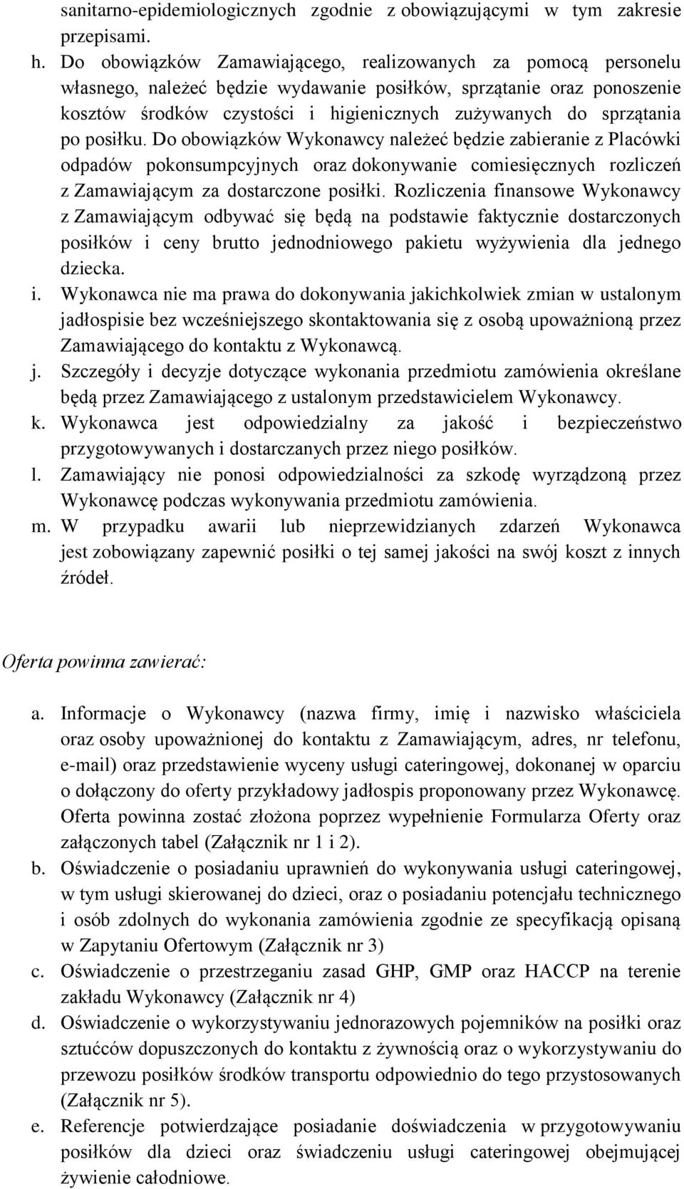 sprzątania po posiłku. Do obowiązków Wykonawcy należeć będzie zabieranie z Placówki odpadów pokonsumpcyjnych oraz dokonywanie comiesięcznych rozliczeń z Zamawiającym za dostarczone posiłki.