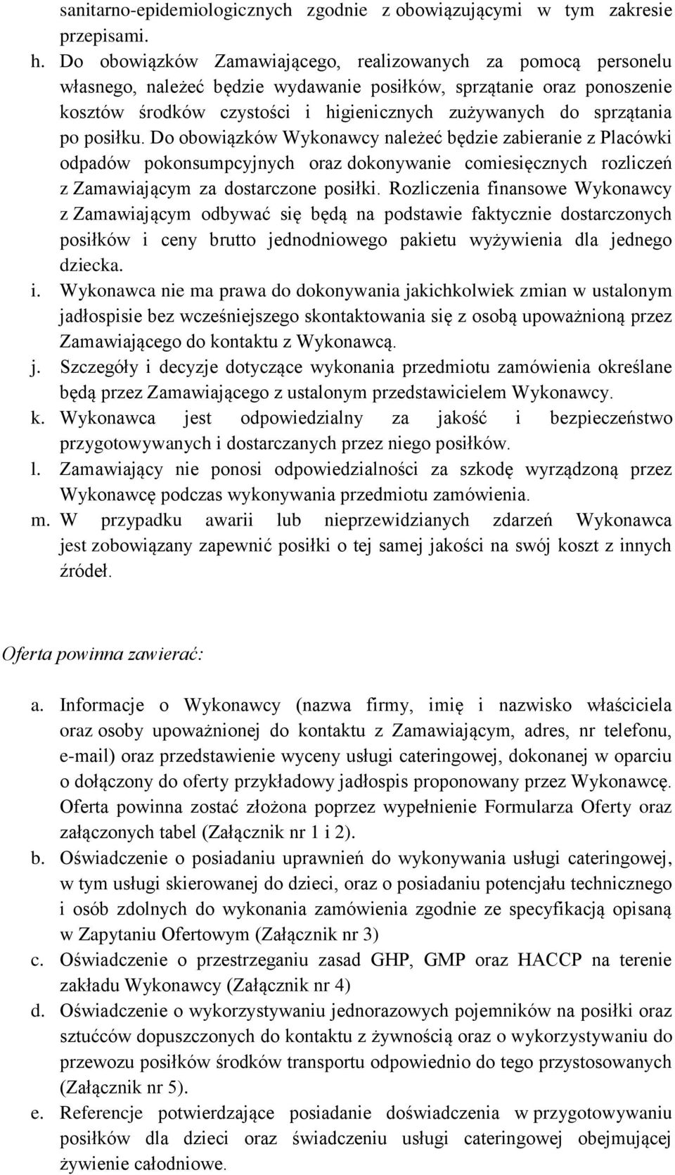 sprzątania po posiłku. Do obowiązków Wykonawcy należeć będzie zabieranie z Placówki odpadów pokonsumpcyjnych oraz dokonywanie comiesięcznych rozliczeń z Zamawiającym za dostarczone posiłki.