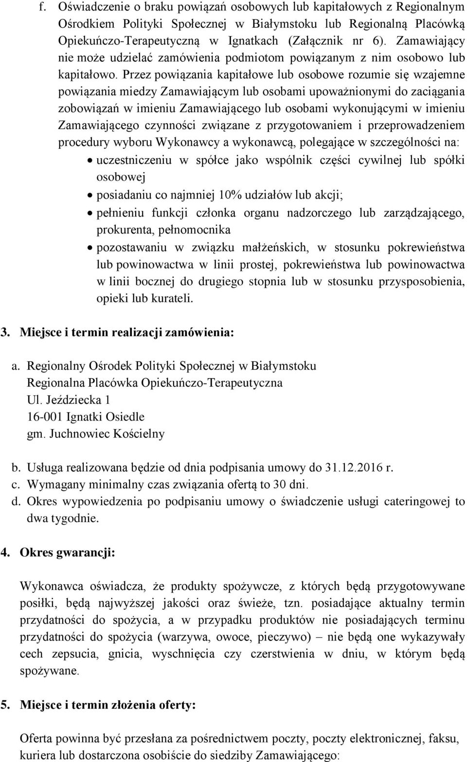 Przez powiązania kapitałowe lub osobowe rozumie się wzajemne powiązania miedzy Zamawiającym lub osobami upoważnionymi do zaciągania zobowiązań w imieniu Zamawiającego lub osobami wykonującymi w