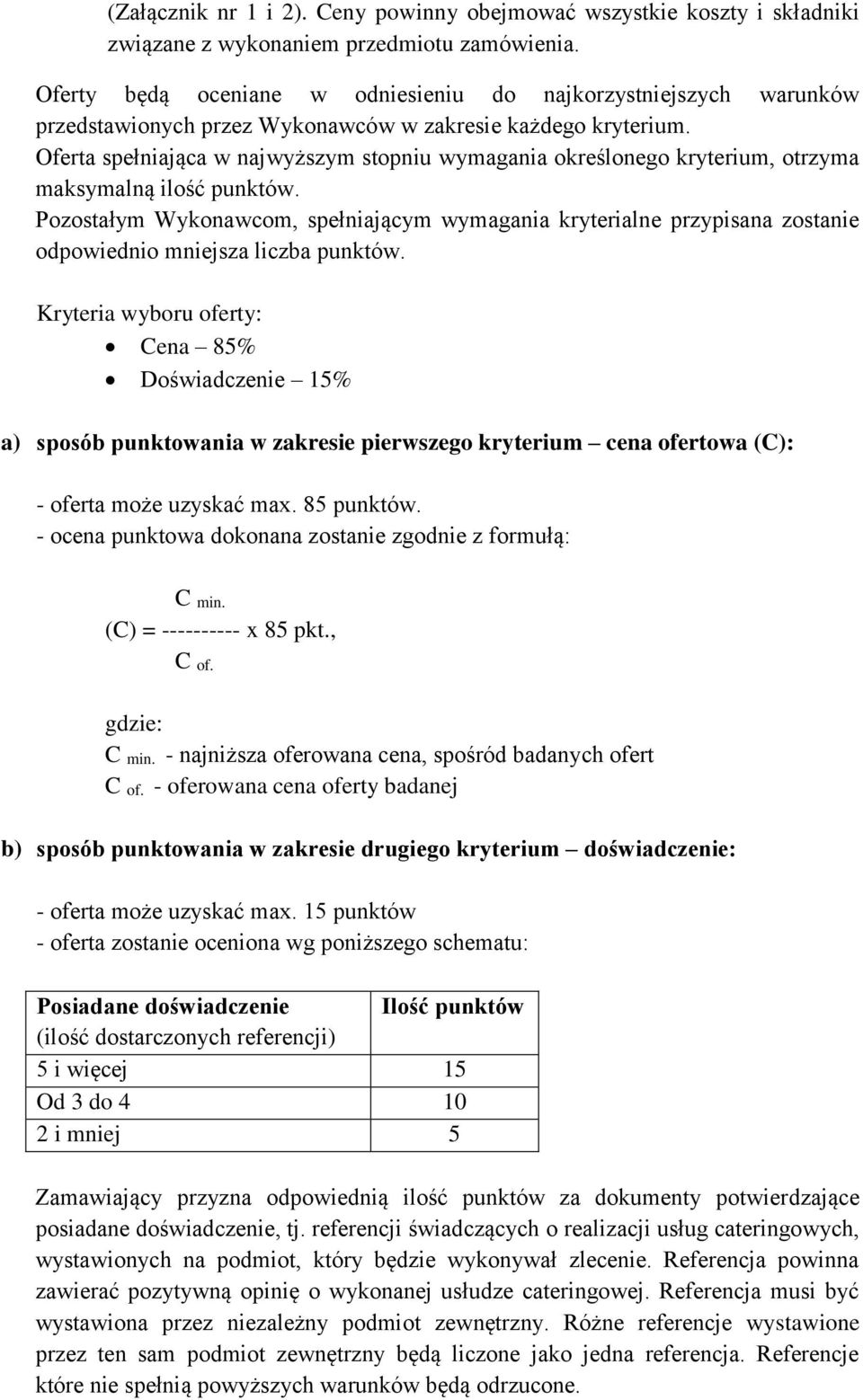 Oferta spełniająca w najwyższym stopniu wymagania określonego kryterium, otrzyma maksymalną ilość punktów.