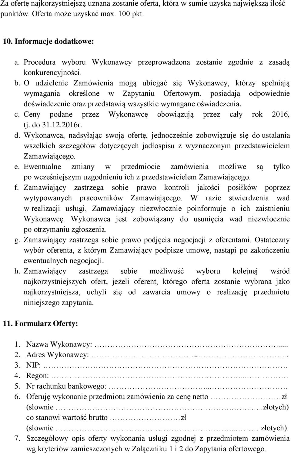 O udzielenie Zamówienia mogą ubiegać się Wykonawcy, którzy spełniają wymagania określone w Zapytaniu Ofertowym, posiadają odpowiednie doświadczenie oraz przedstawią wszystkie wymagane oświadczenia. c.