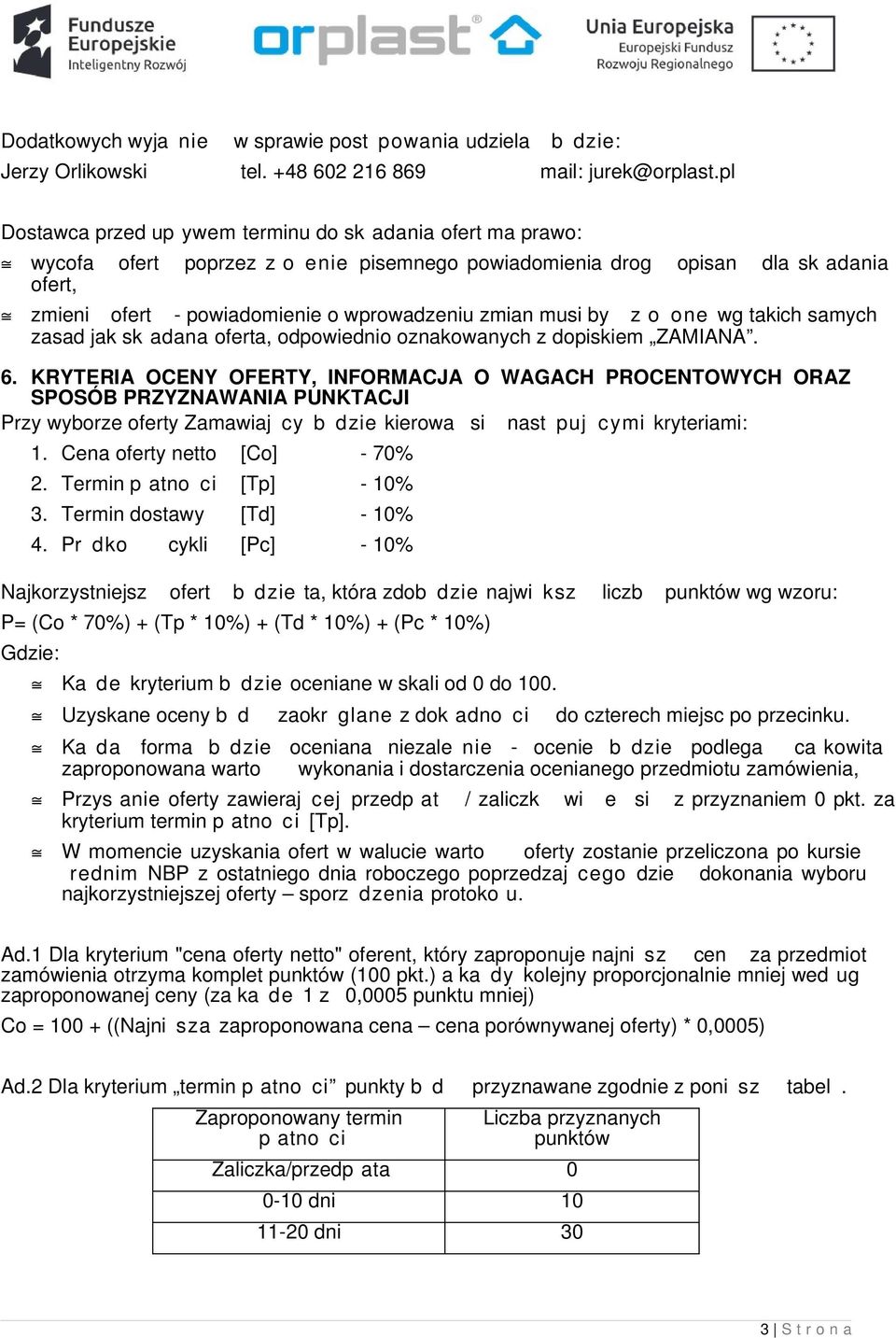 musi by z o one wg takich samych zasad jak sk adana oferta, odpowiednio oznakowanych z dopiskiem ZAMIANA. 6.