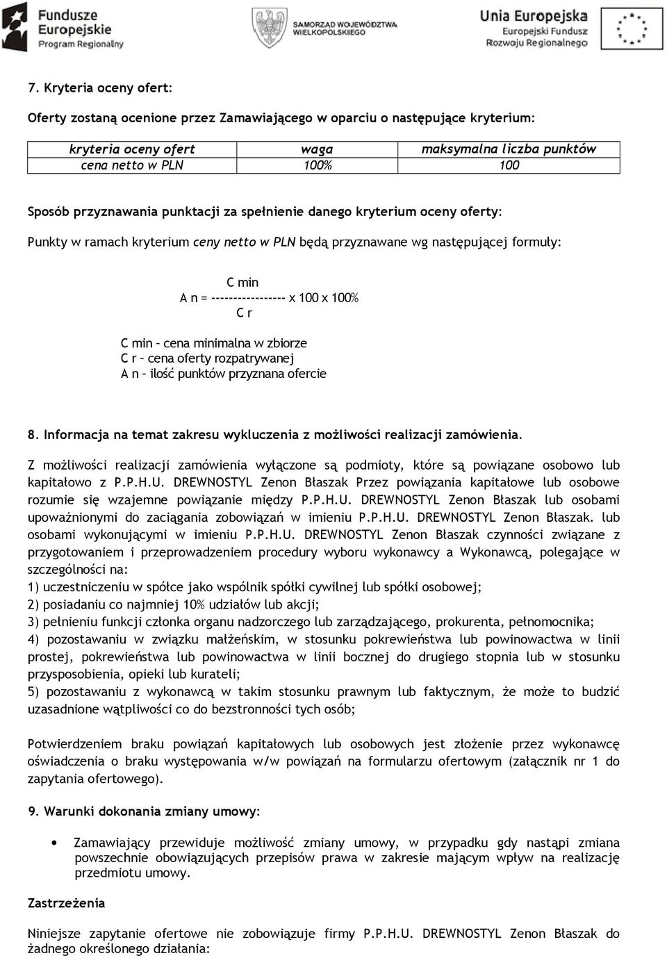 C min cena minimalna w zbiorze C r cena oferty rozpatrywanej A n ilość punktów przyznana ofercie 8. Informacja na temat zakresu wykluczenia z możliwości realizacji zamówienia.
