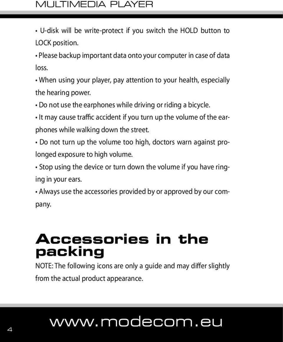 It may cause traffic accident if you turn up the volume of the earphones while walking down the street. Do not turn up the volume too high, doctors warn against prolonged exposure to high volume.
