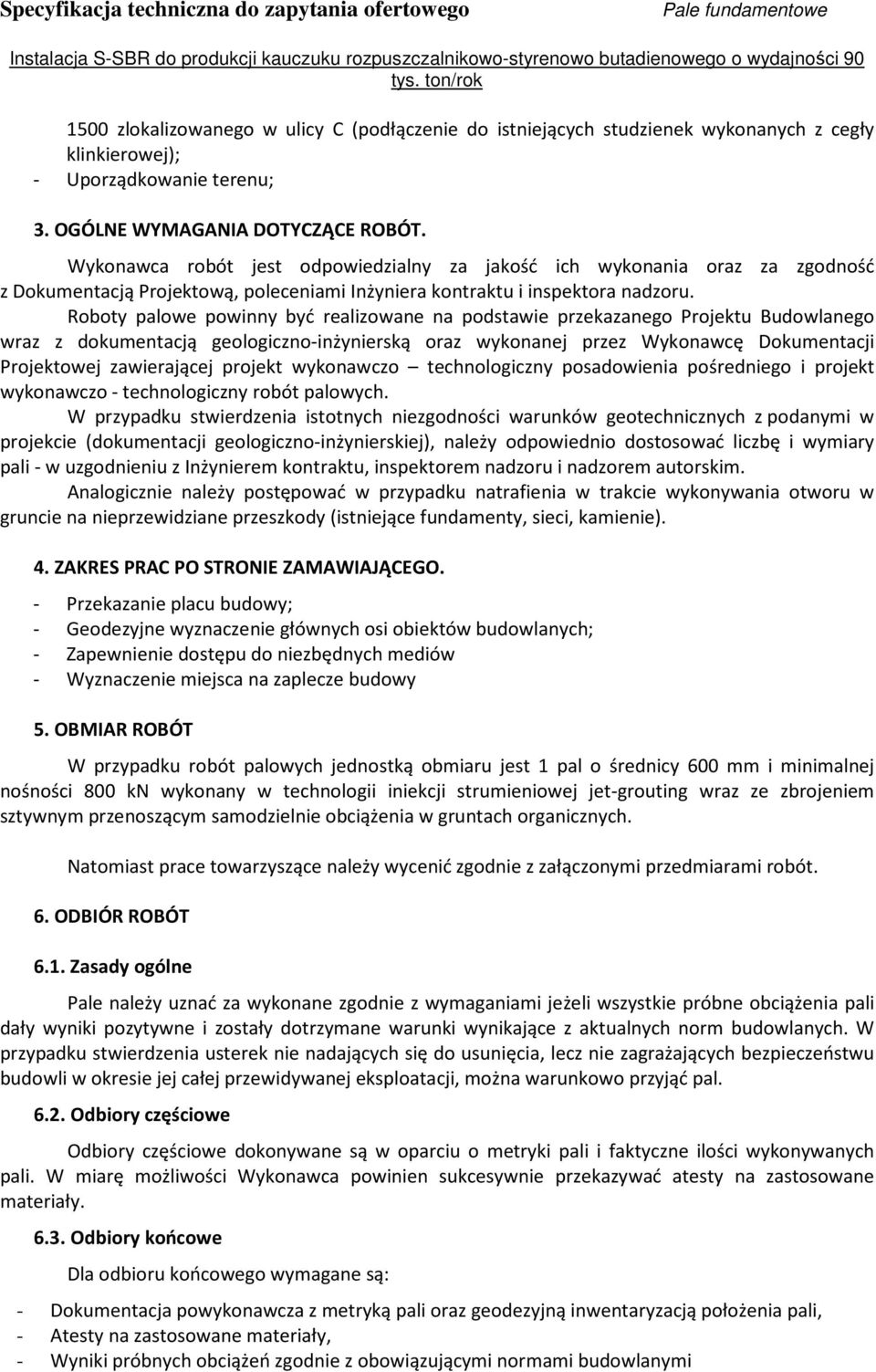 Roboty palowe powinny być realizowane na podstawie przekazanego Projektu Budowlanego wraz z dokumentacją geologiczno-inżynierską oraz wykonanej przez Wykonawcę Dokumentacji Projektowej zawierającej