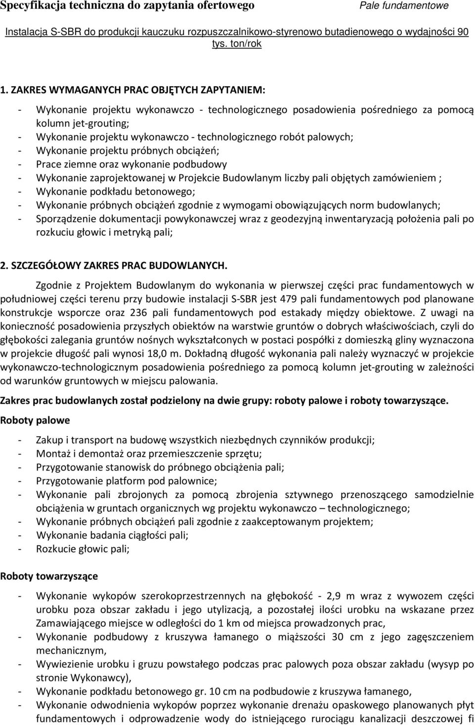 - Wykonanie podkładu betonowego; - Wykonanie próbnych obciążeń zgodnie z wymogami obowiązujących norm budowlanych; - Sporządzenie dokumentacji powykonawczej wraz z geodezyjną inwentaryzacją położenia