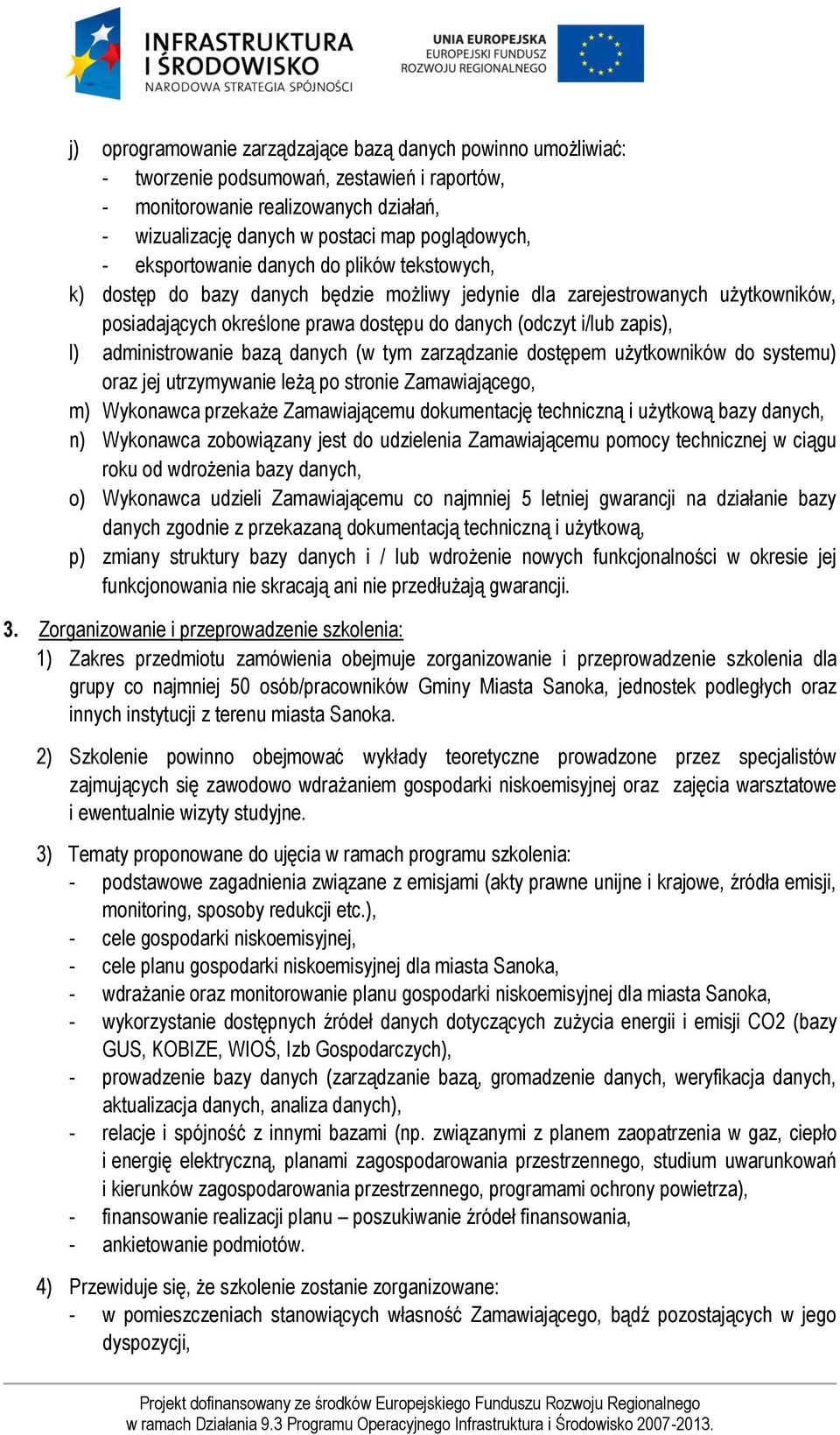 administrowanie bazą danych (w tym zarządzanie dostępem użytkowników do systemu) oraz jej utrzymywanie leżą po stronie Zamawiającego, m) Wykonawca przekaże Zamawiającemu dokumentację techniczną i