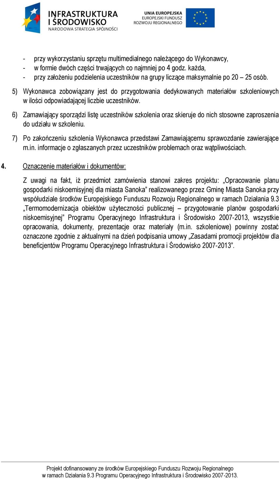 5) Wykonawca zobowiązany jest do przygotowania dedykowanych materiałów szkoleniowych w ilości odpowiadającej liczbie uczestników.