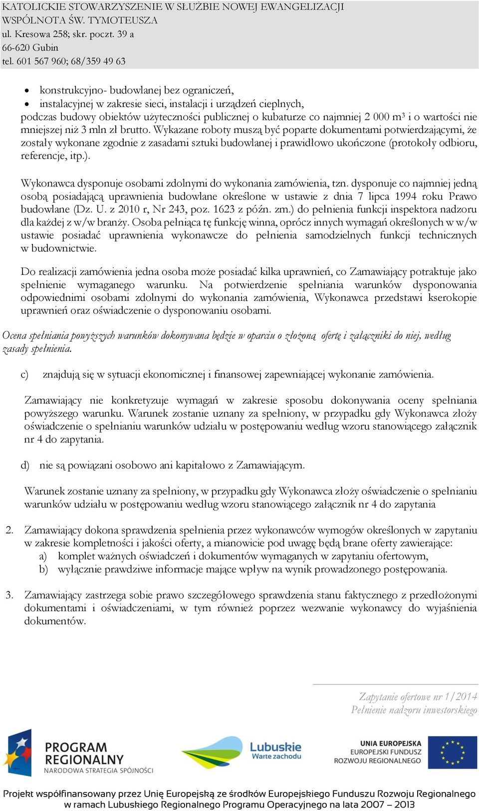 Wykazane roboty muszą być poparte dokumentami potwierdzającymi, że zostały wykonane zgodnie z zasadami sztuki budowlanej i prawidłowo ukończone (protokoły odbioru, referencje, itp.).