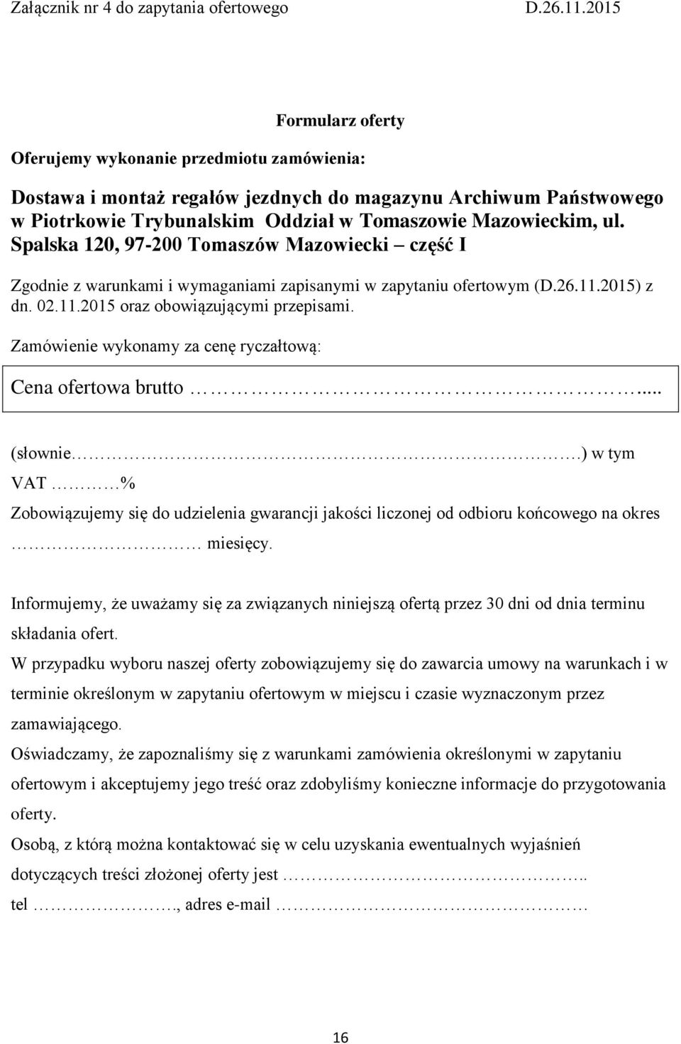 Spalska 120, 97-200 Tomaszów Mazowiecki część I Zgodnie z warunkami i wymaganiami zapisanymi w zapytaniu ofertowym (D.26.11.2015) z dn. 02.11.2015 oraz obowiązującymi przepisami.