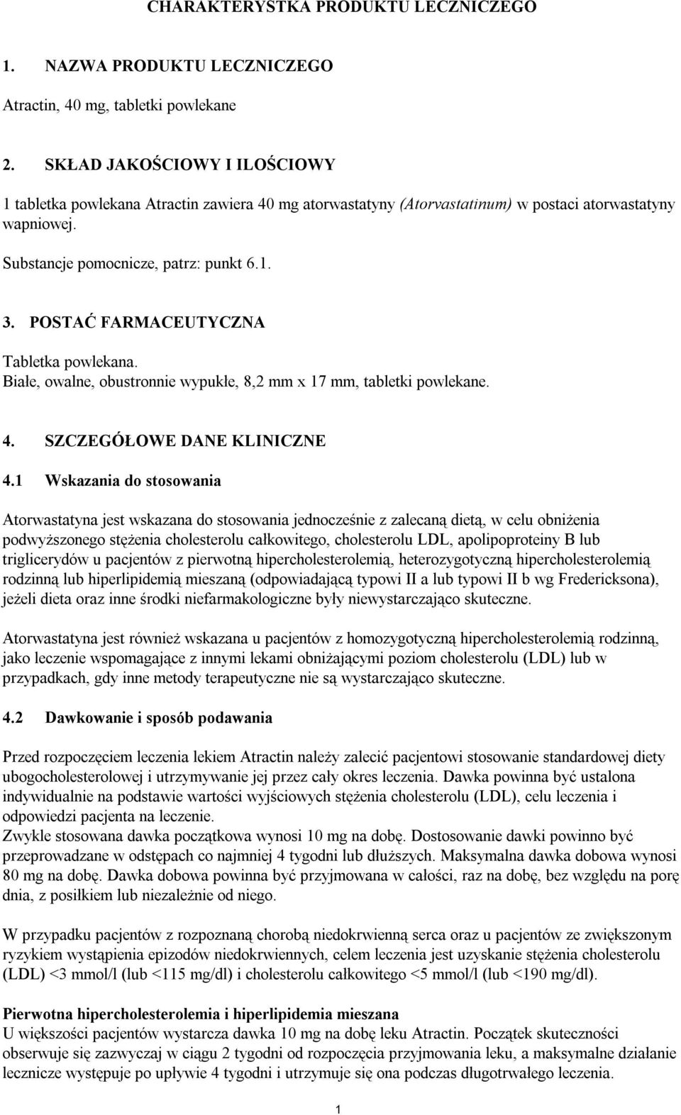 POSTAĆ FARMACEUTYCZNA Tabletka powlekana. Białe, owalne, obustronnie wypukłe, 8,2 mm x 17 mm, tabletki powlekane. 4. SZCZEGÓŁOWE DANE KLINICZNE 4.