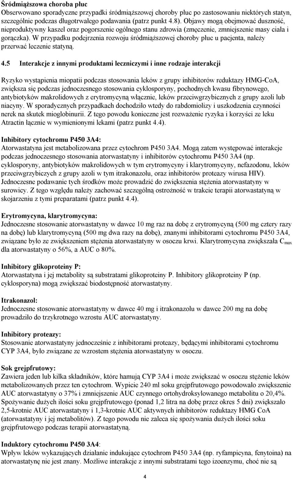 W przypadku podejrzenia rozwoju śródmiąższowej choroby płuc u pacjenta, należy przerwać leczenie statyną. 4.