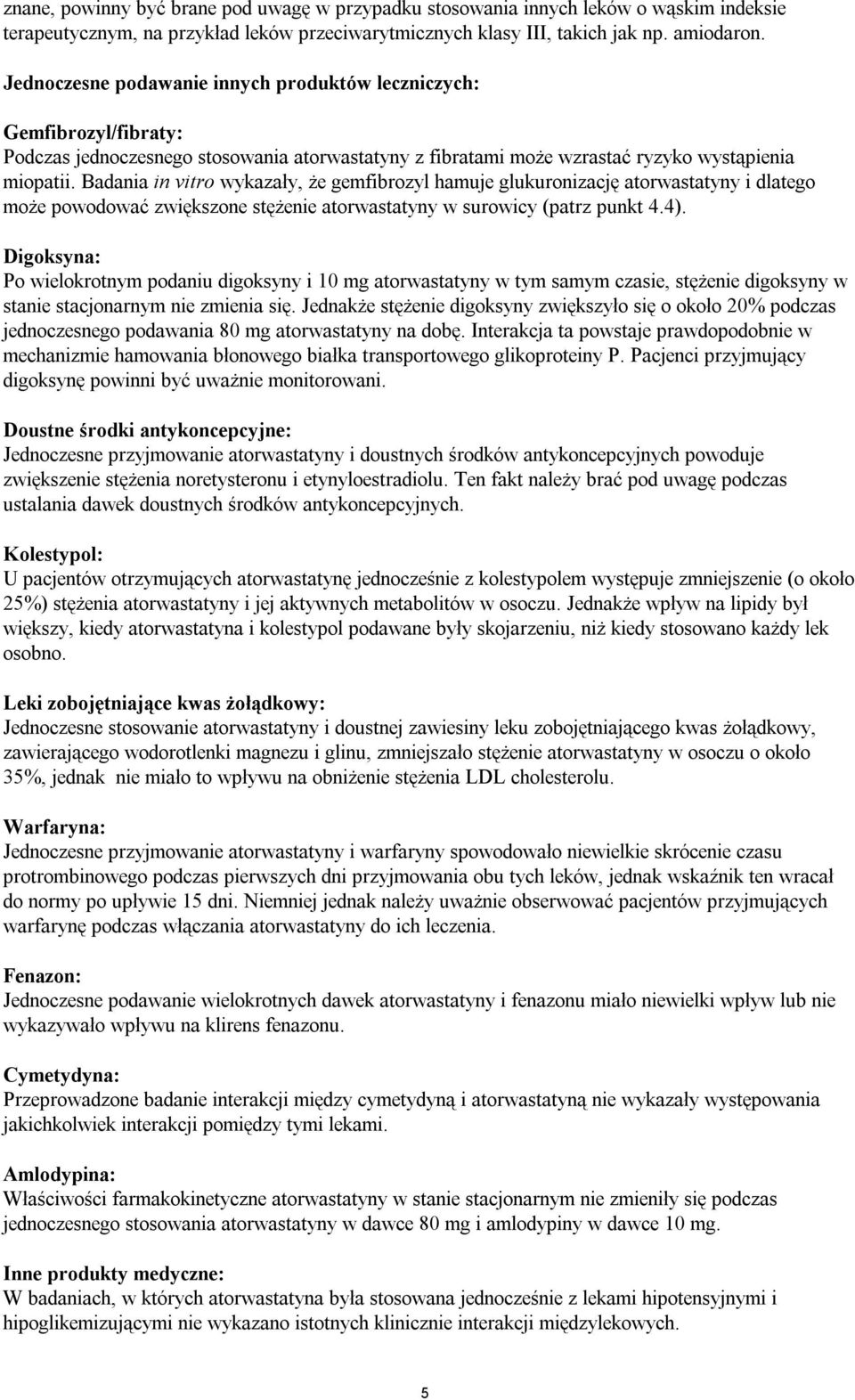 Badania in vitro wykazały, że gemfibrozyl hamuje glukuronizację atorwastatyny i dlatego może powodować zwiększone stężenie atorwastatyny w surowicy (patrz punkt 4.4).