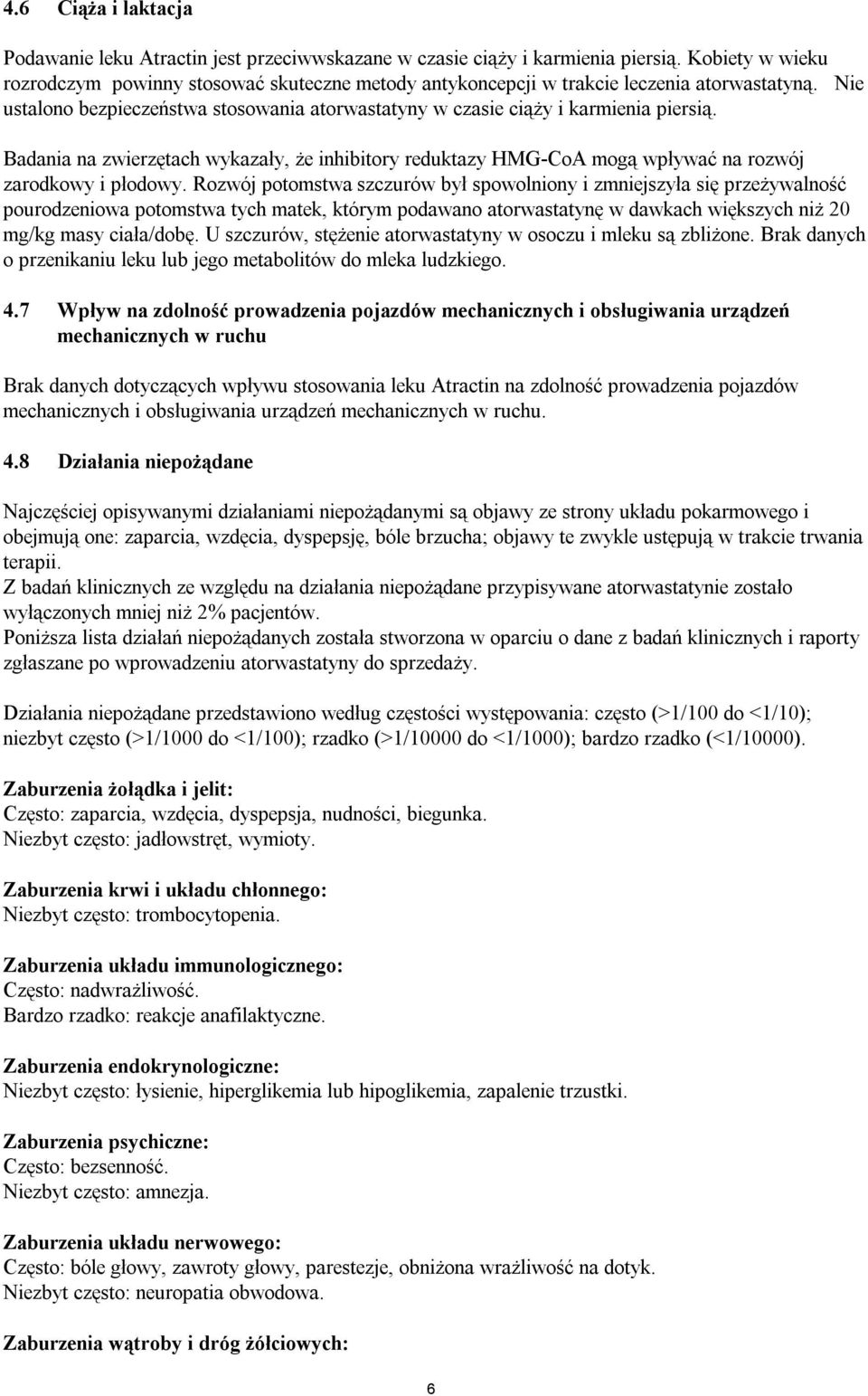 Badania na zwierzętach wykazały, że inhibitory reduktazy HMG-CoA mogą wpływać na rozwój zarodkowy i płodowy.