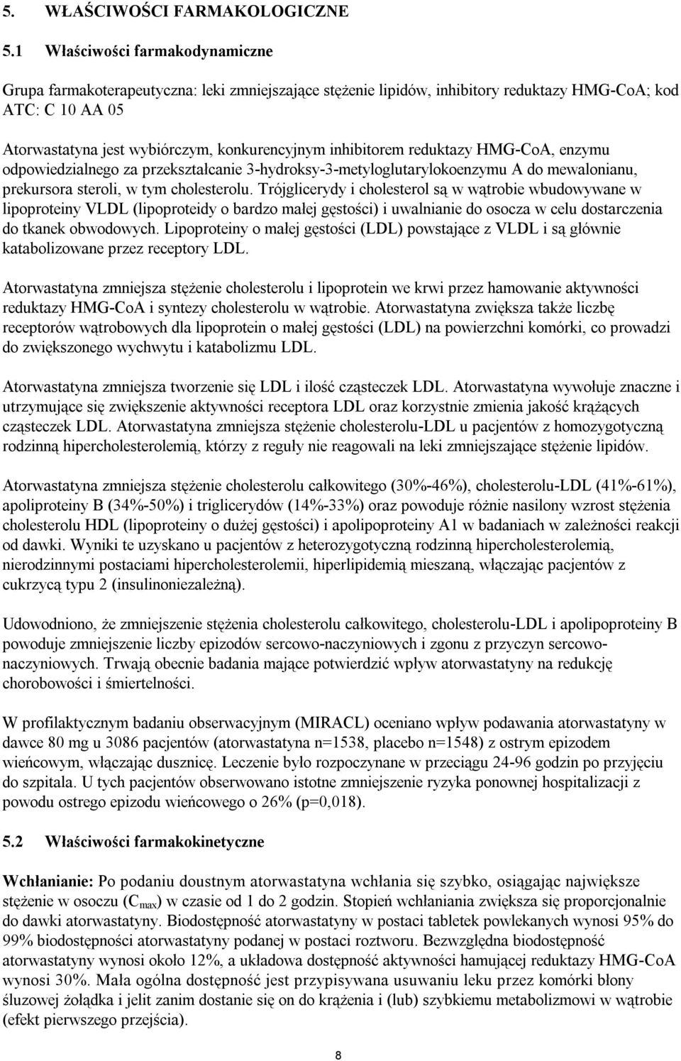 inhibitorem reduktazy HMG-CoA, enzymu odpowiedzialnego za przekształcanie 3-hydroksy-3-metyloglutarylokoenzymu A do mewalonianu, prekursora steroli, w tym cholesterolu.