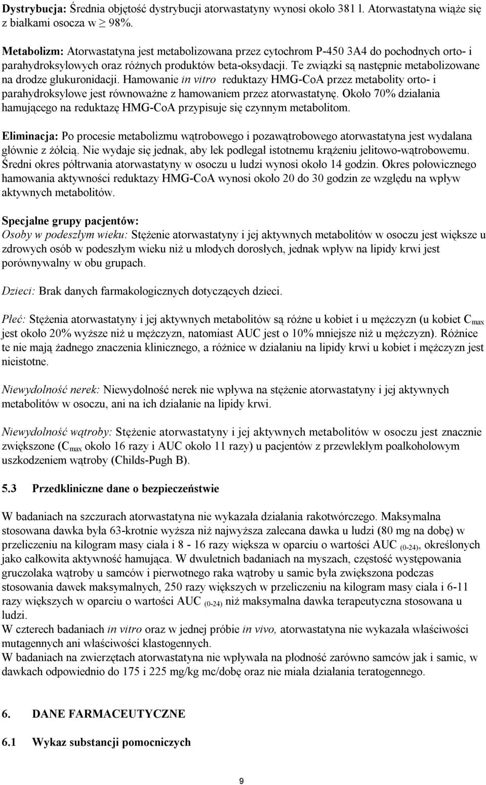 Te związki są następnie metabolizowane na drodze glukuronidacji. Hamowanie in vitro reduktazy HMG-CoA przez metabolity orto- i parahydroksylowe jest równoważne z hamowaniem przez atorwastatynę.