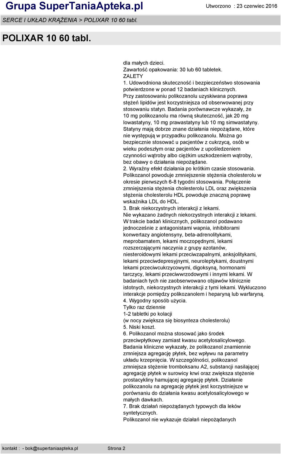 Badania porównawcze wykazały, że 10 mg polikozanolu ma równą skuteczność, jak 20 mg lowastatyny, 10 mg prawastatyny lub 10 mg simwastatyny.