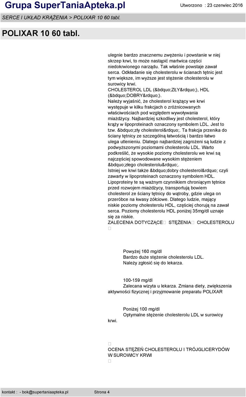 Należy wyjaśnić, że cholesterol krążący we krwi występuje w kilku frakcjach o zróżnicowanych właściwościach pod względem wywoływania miażdżycy.