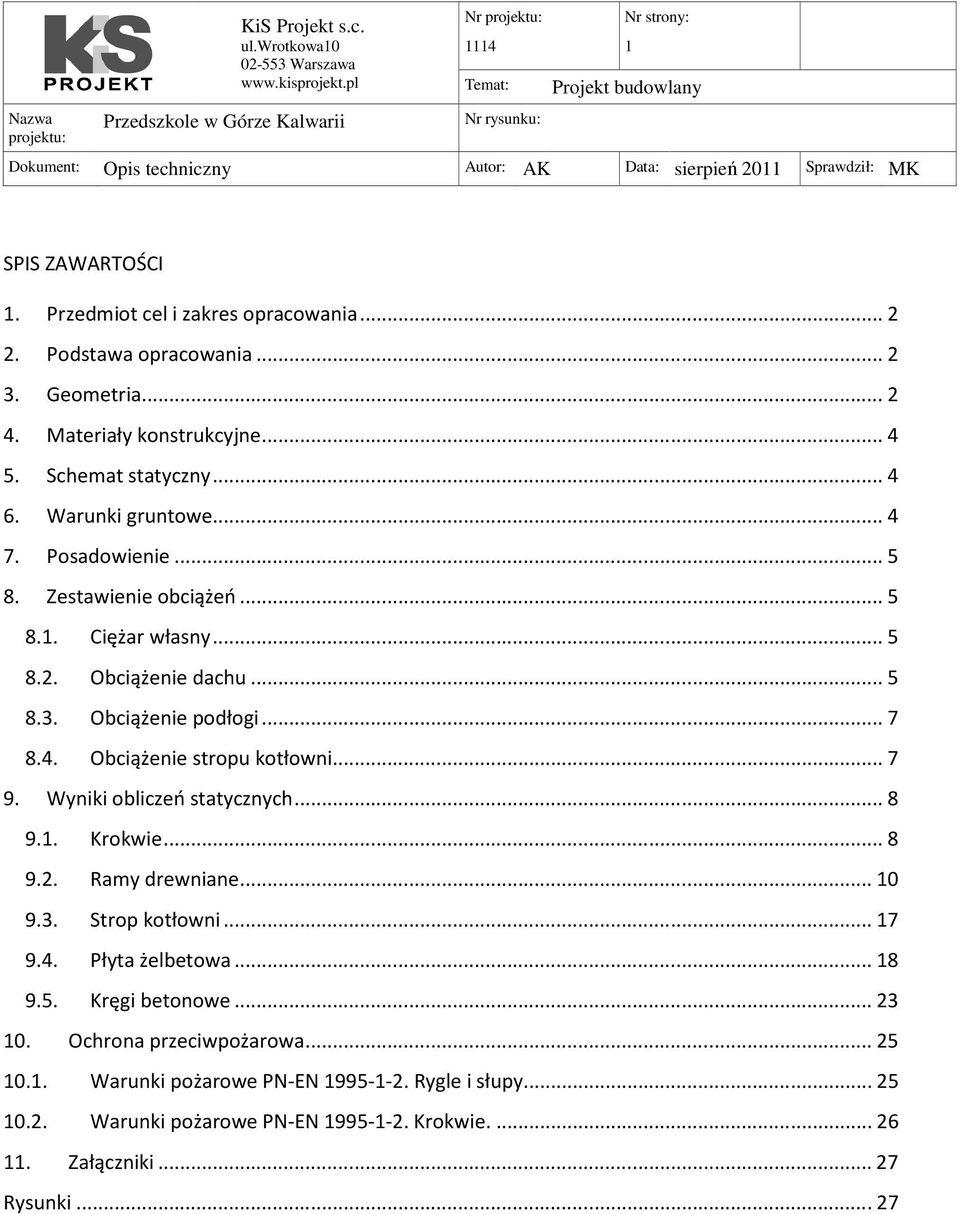 .. 7 9. Wyniki obliczeń statycznych... 8 9.1. Krokwie... 8 9.2. Ramy drewniane... 10 9.3. Strop kotłowni... 17 9.4. Płyta żelbetowa... 18 9.5. Kręgi betonowe... 23 10.