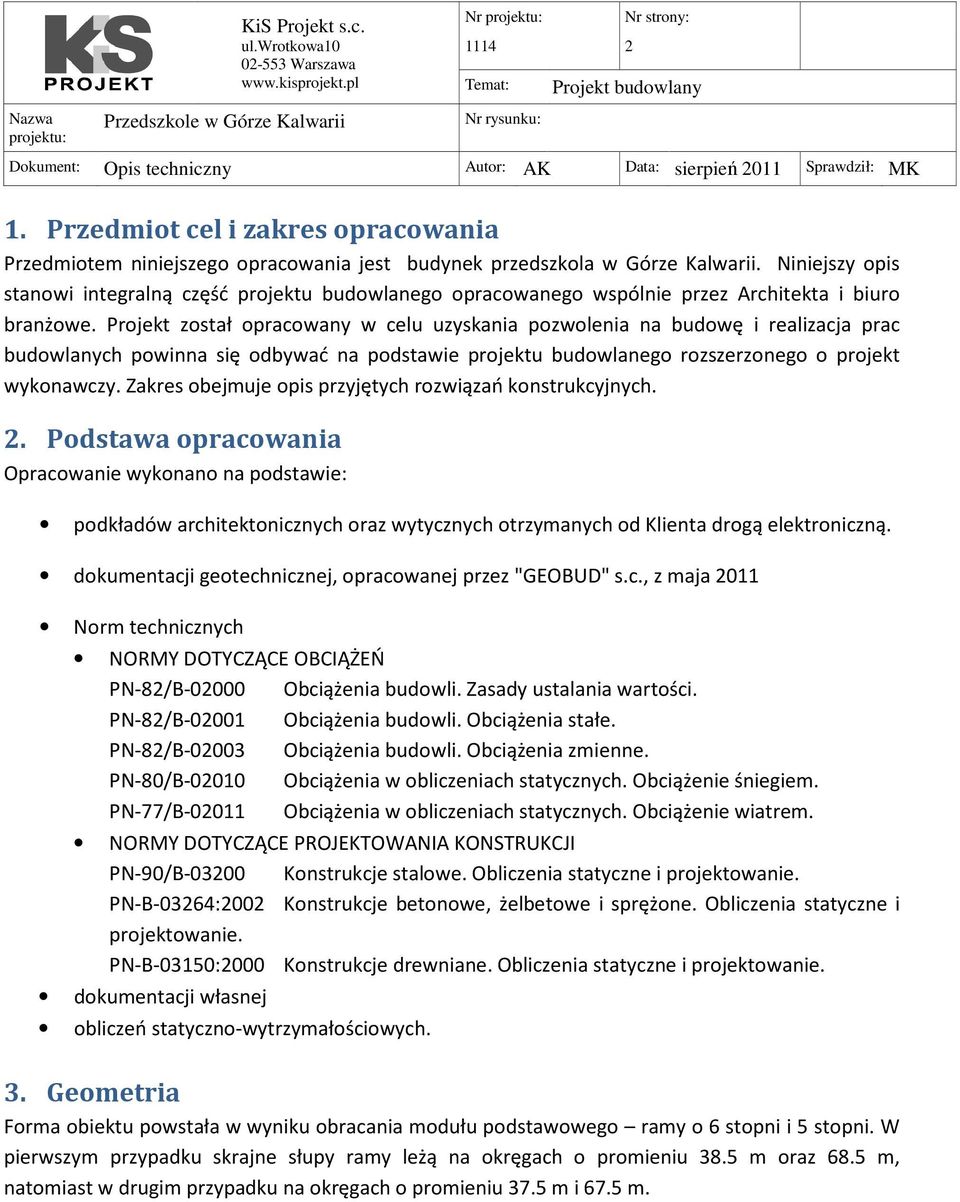 Projekt został opracowany w celu uzyskania pozwolenia na budowę i realizacja prac budowlanych powinna się odbywać na podstawie projektu budowlanego rozszerzonego o projekt wykonawczy.