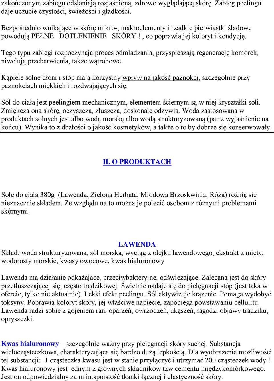 Tego typu zabiegi rozpoczynają proces odmładzania, przyspieszają regenerację komórek, niwelują przebarwienia, także wątrobowe.