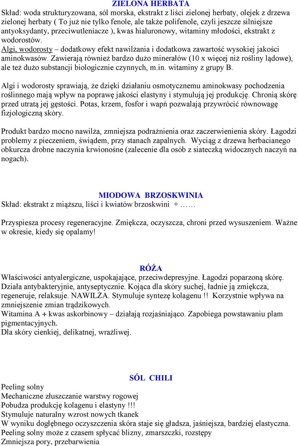 Zawierają również bardzo dużo minerałów (10 x więcej niż rośliny lądowe), ale też dużo substancji biologicznie czynnych, m.in. witaminy z grupy B.