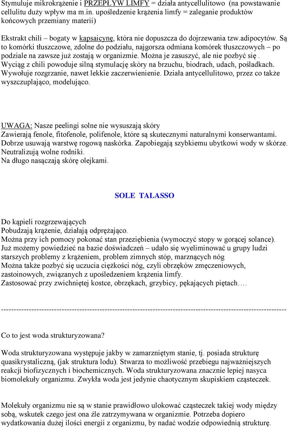 Są to komórki tłuszczowe, zdolne do podziału, najgorsza odmiana komórek tłuszczowych po podziale na zawsze już zostają w organizmie. Można je zasuszyć, ale nie pozbyć się.