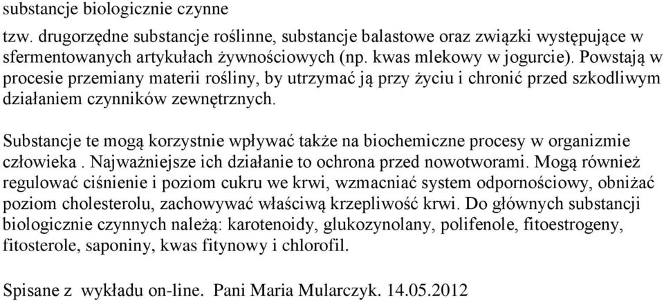Substancje te mogą korzystnie wpływać także na biochemiczne procesy w organizmie człowieka. Najważniejsze ich działanie to ochrona przed nowotworami.