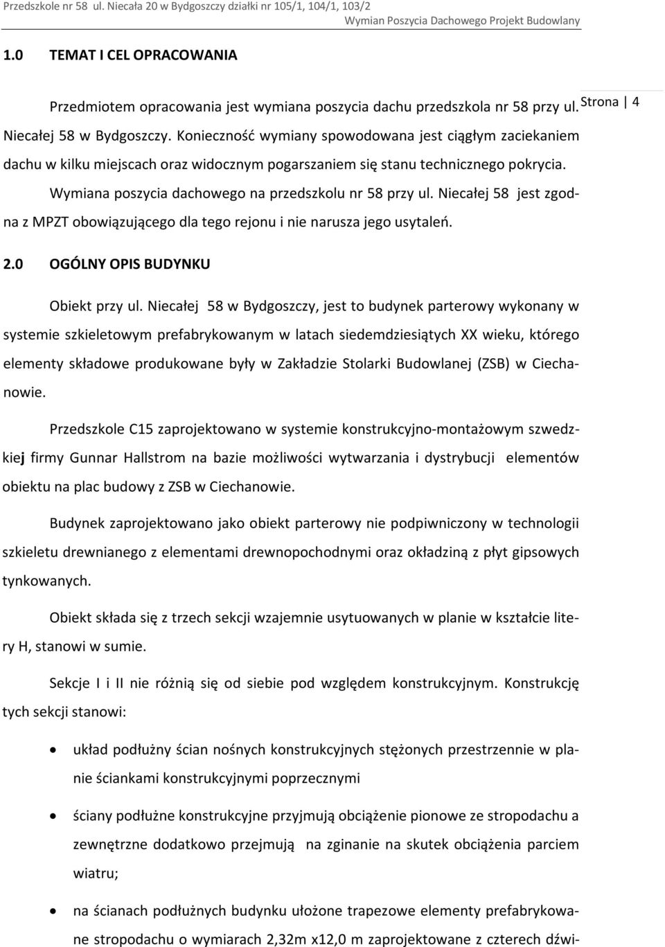Niecałej 58 jest zgodna z MPZT obowiązującego dla tego rejonu i nie narusza jego usytaleń. 2.0 OGÓLNY OPIS BUDYNKU Obiekt przy ul.