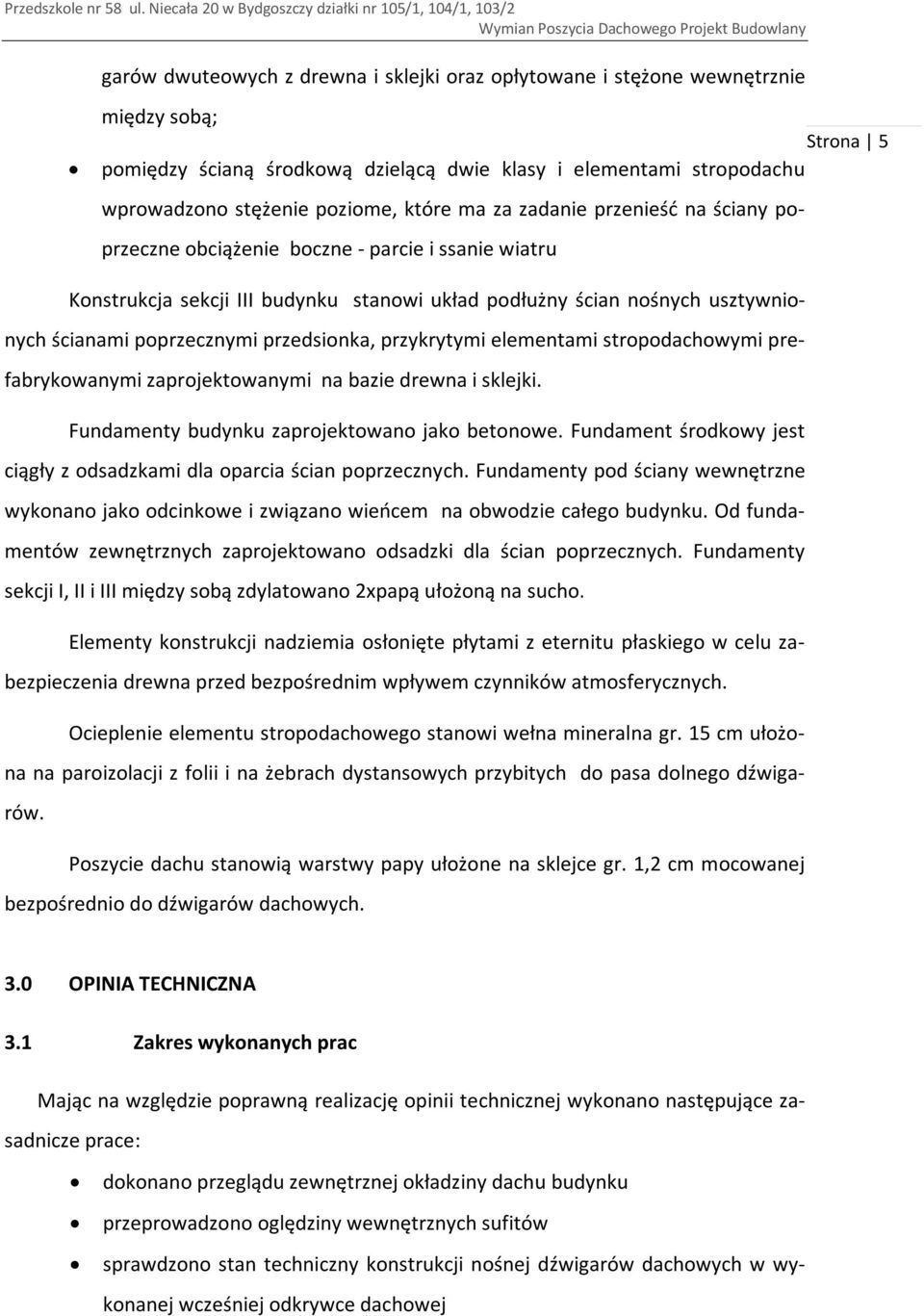 przedsionka, przykrytymi elementami stropodachowymi prefabrykowanymi zaprojektowanymi na bazie drewna i sklejki. Fundamenty budynku zaprojektowano jako betonowe.