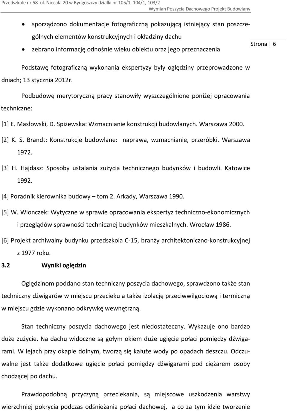 Masłowski, D. Spiżewska: Wzmacnianie konstrukcji budowlanych. Warszawa 2000. [2] K. S. Brandt: Konstrukcje budowlane: naprawa, wzmacnianie, przeróbki. Warszawa 1972. [3] H.