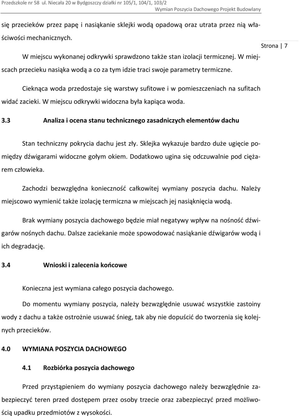 W miejscu odkrywki widoczna była kapiąca woda. 3.3 Analiza i ocena stanu technicznego zasadniczych elementów dachu Strona 7 Stan techniczny pokrycia dachu jest zły.