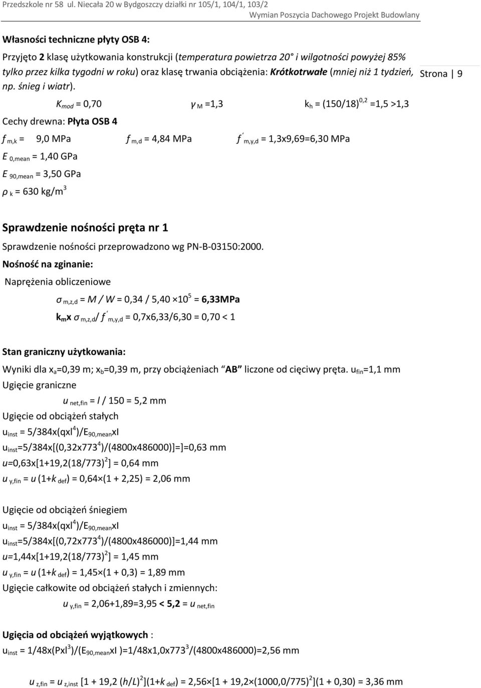 Strona 9 K mod = 0,70 γ M =1,3 k h = (150/18) 0,2 =1,5 >1,3 Cechy drewna: Płyta OSB 4 f m,k = 9,0 MPa f m,d = 4,84 MPa f m,y,d = 1,3x9,69=6,30 MPa E 0,mean = 1,40 GPa E 90,mean = 3,50 GPa ρ k = 630